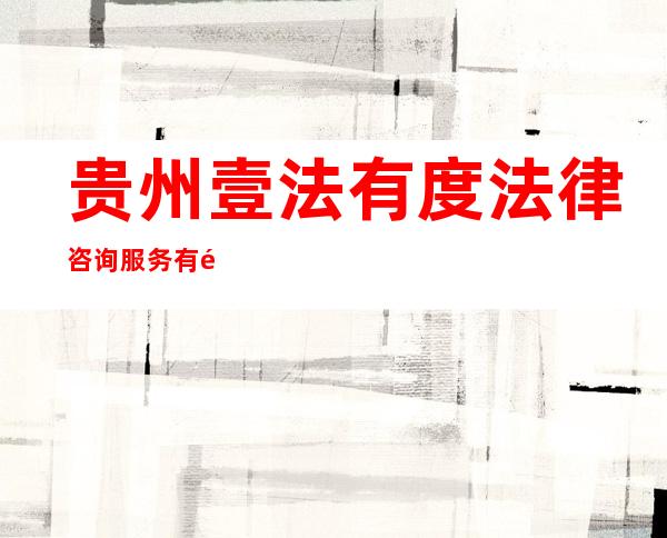 贵州壹法有度法律咨询服务有限公司